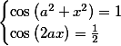\begin{cases}\cos\left(a^2+x^2)=1\\ \cos\left(2ax)=\frac{1}{2}\end{cases}